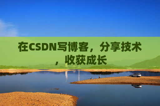 在CSDN写博客,分享技术,收获成长 在CSDN写博客,分享技术,收获成长